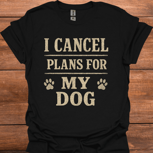I Cancel Plans For My Dog T-Shirt