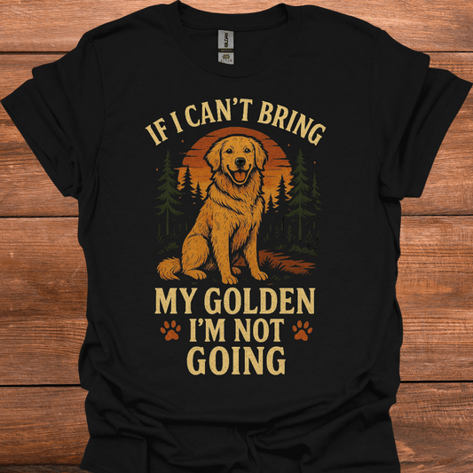 If I Can't Bring My Golden I'm Not Going T-Shirt