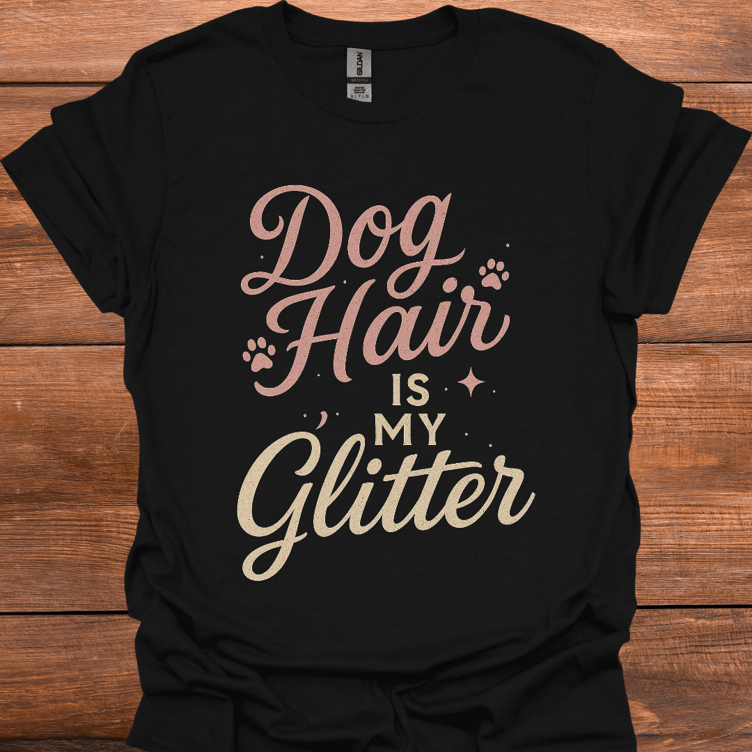 Dog Hair Is My Glitter T-Shirt