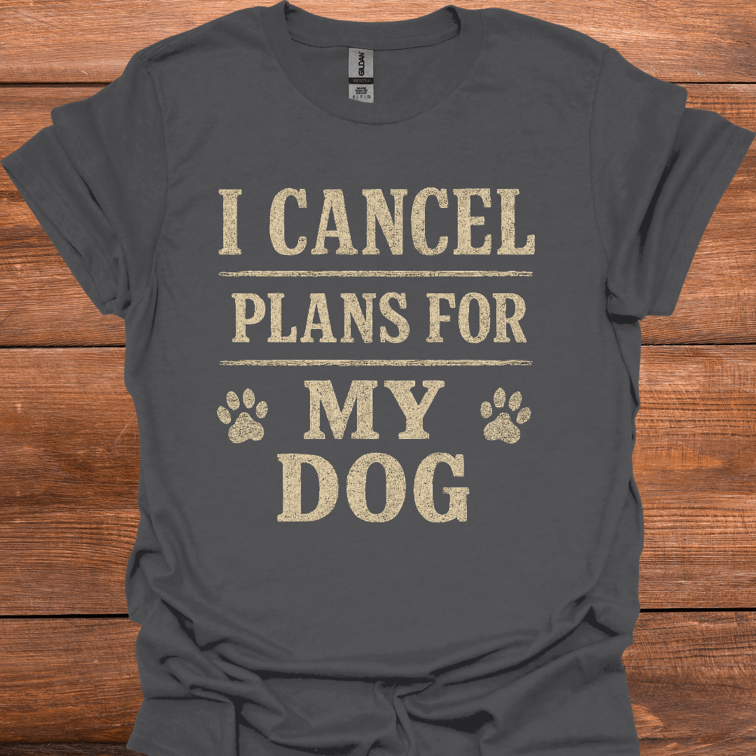 I Cancel Plans For My Dog T-Shirt