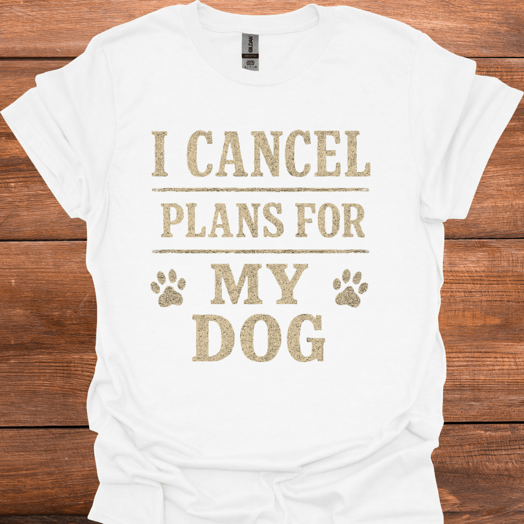 I Cancel Plans For My Dog T-Shirt