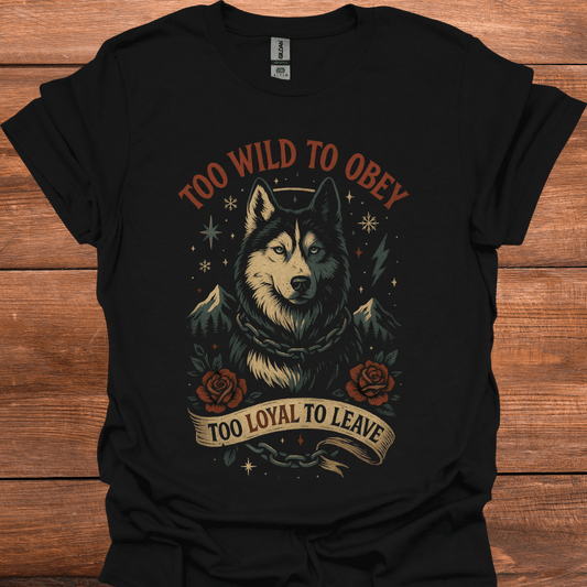 Too Wild To Obey Too Loyal To Leave T-Shirt