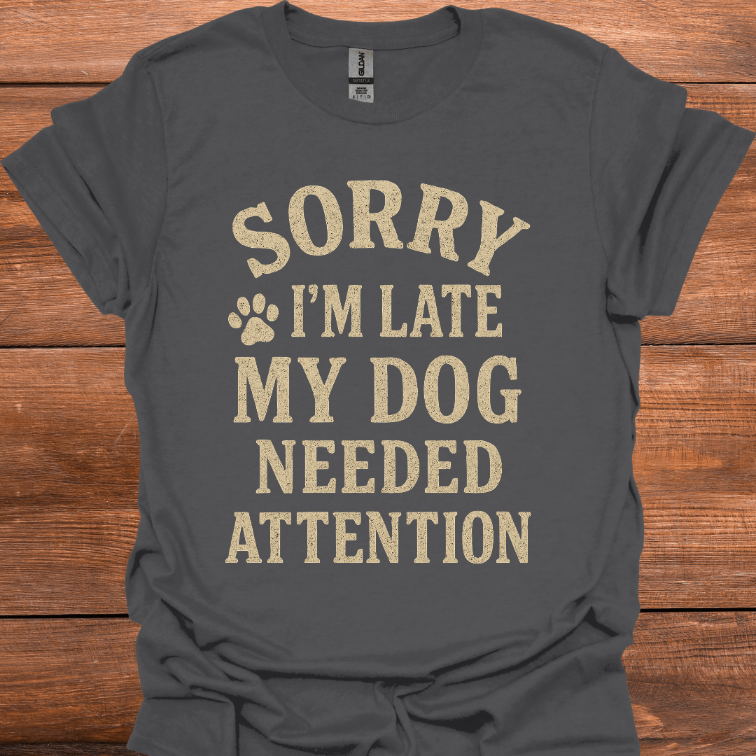 Sorry I'm Late My Dog Needed Attention T-Shirt