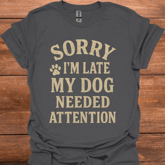 Sorry I'm Late My Dog Needed Attention T-Shirt