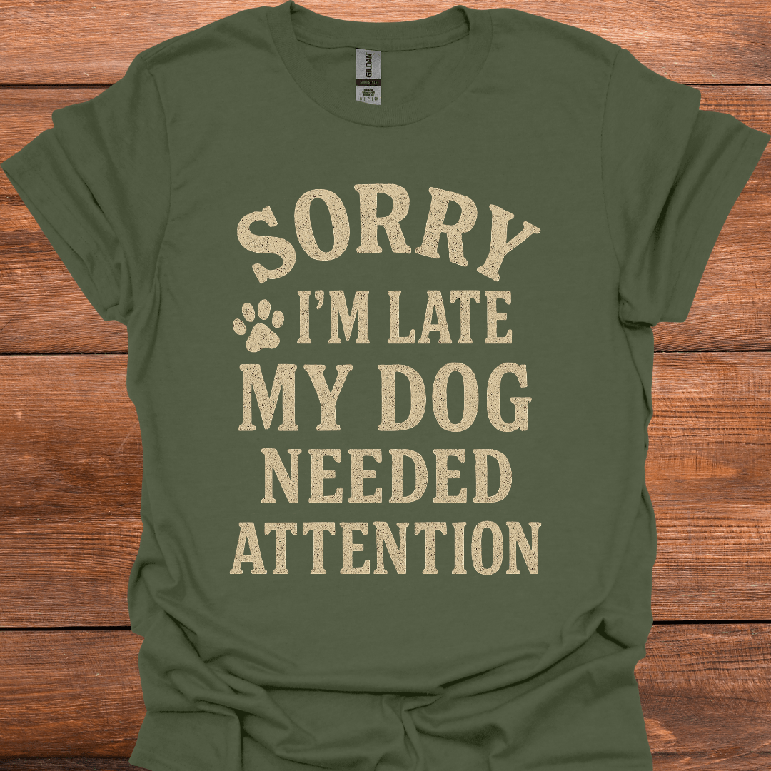 Sorry I'm Late My Dog Needed Attention T-Shirt