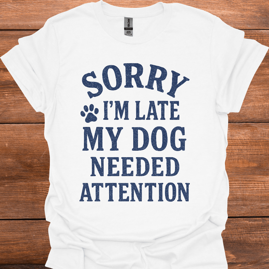 Sorry I'm Late My Dog Needed Attention T-Shirt