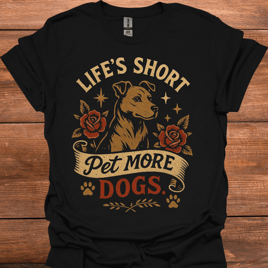 Life's Short Pet More Dogs T-Shirt