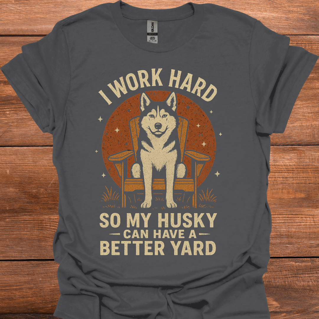 I Work Hard So My Husky Can Have A Better Yard T-Shirt