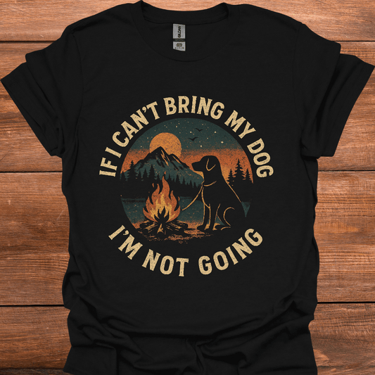 If I Can't Bring My Dog I'm Not Going T-Shirt