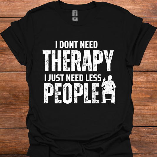 I Don't Need Therapy I Just Need Less People T-Shirt